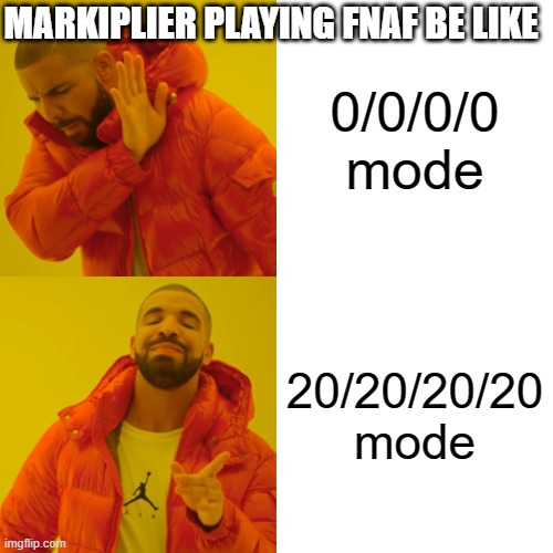 Markiplier gotta do what he gotta do to get 'em views and subscribers | MARKIPLIER PLAYING FNAF BE LIKE; 0/0/0/0 mode; 20/20/20/20 mode | image tagged in memes,drake hotline bling | made w/ Imgflip meme maker