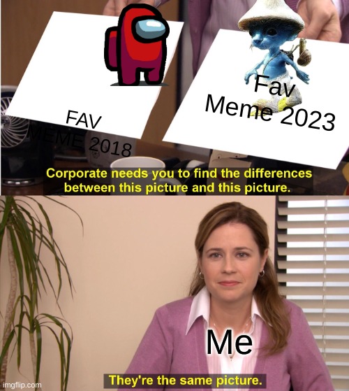 Repost If Cool | Fav Meme 2023; FAV MEME 2018; Me | image tagged in memes,they're the same picture | made w/ Imgflip meme maker