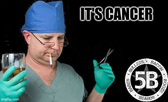 Doctor drink alcohol surgeon | IT'S CANCER | image tagged in doctor drink alcohol surgeon | made w/ Imgflip meme maker