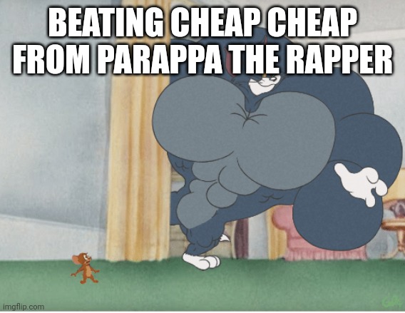 Strong tom | BEATING CHEAP CHEAP FROM PARAPPA THE RAPPER | image tagged in strong tom | made w/ Imgflip meme maker