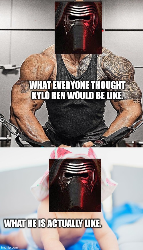 The truth of Kylo Ren. | WHAT EVERYONE THOUGHT KYLO REN WOULD BE LIKE. WHAT HE IS ACTUALLY LIKE. | image tagged in star wars,kylo ren,the rock,funny | made w/ Imgflip meme maker