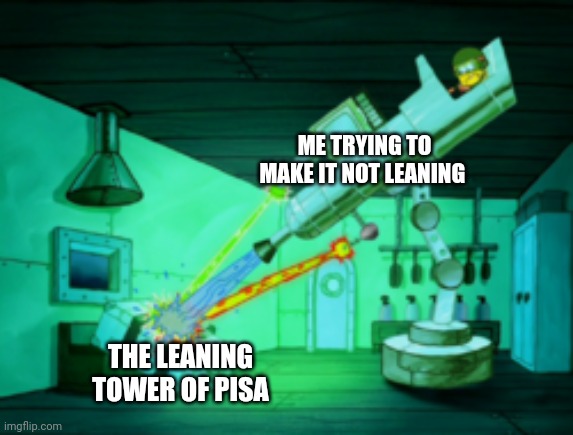 No more leaning!!! | ME TRYING TO MAKE IT NOT LEANING; THE LEANING TOWER OF PISA | image tagged in spotmaster 6000,italy | made w/ Imgflip meme maker
