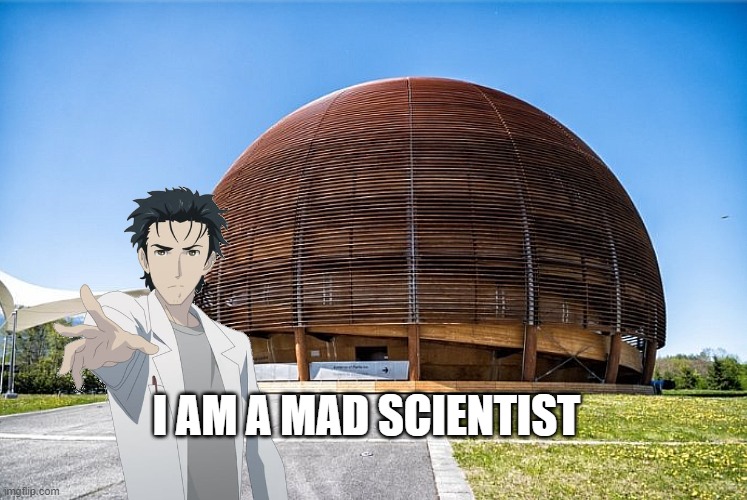 CERN SERN | I AM A MAD SCIENTIST | image tagged in cern sern,anime meme | made w/ Imgflip meme maker