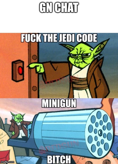 Shit I pressed on the wrong temp | GN CHAT | image tagged in mini gun bitch yoda | made w/ Imgflip meme maker