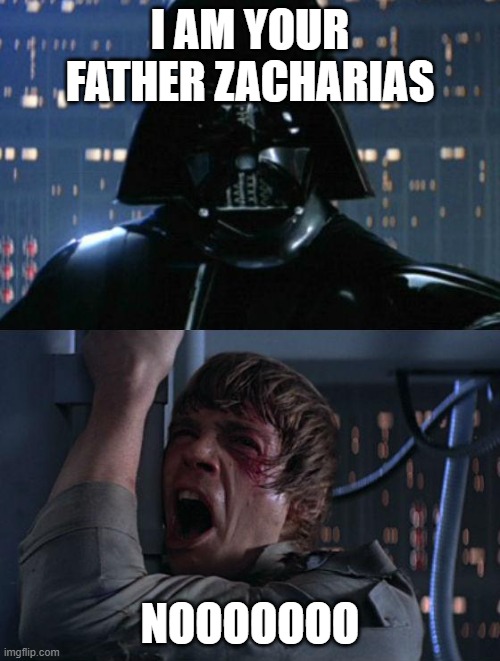 "I am your father" | I AM YOUR FATHER ZACHARIAS; NOOOOOOO | image tagged in i am your father | made w/ Imgflip meme maker