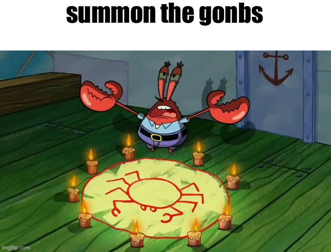 mr crabs summons pray circle | summon the gonbs | image tagged in mr crabs summons pray circle | made w/ Imgflip meme maker