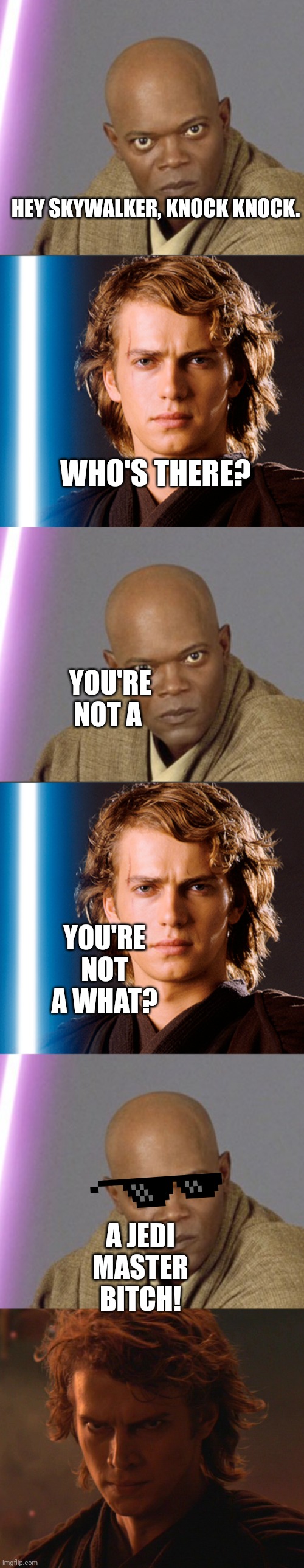 Mace Windu roasts anakin | HEY SKYWALKER, KNOCK KNOCK. WHO'S THERE? YOU'RE NOT A; YOU'RE NOT A WHAT? A JEDI MASTER BITCH! | image tagged in star wars | made w/ Imgflip meme maker