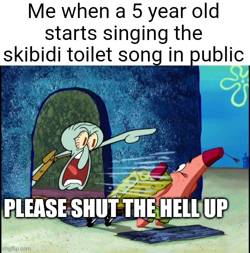Bruh I cant imagine in 10 years gen alpha starts to argue about that garbage being better then cartoon network | Me when a 5 year old starts singing the skibidi toilet song in public; PLEASE SHUT THE HELL UP | image tagged in squidward screaming,memes,spongebob,ha ha tags go brr | made w/ Imgflip meme maker