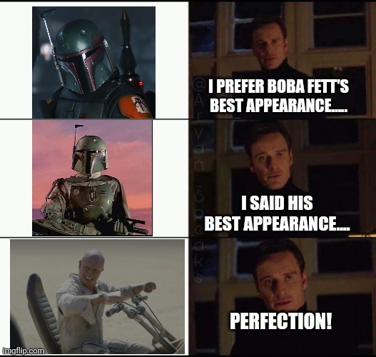 best Boba appearance | I PREFER BOBA FETT'S BEST APPEARANCE..... I SAID HIS BEST APPEARANCE.... PERFECTION! | image tagged in show me the real | made w/ Imgflip meme maker