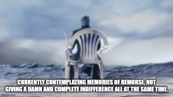 Chairgil | CURRENTLY CONTEMPLATING MEMORIES OF REMORSE, NOT GIVING A DAMN AND COMPLETE INDIFFERENCE ALL AT THE SAME TIME. | image tagged in chairgil | made w/ Imgflip meme maker