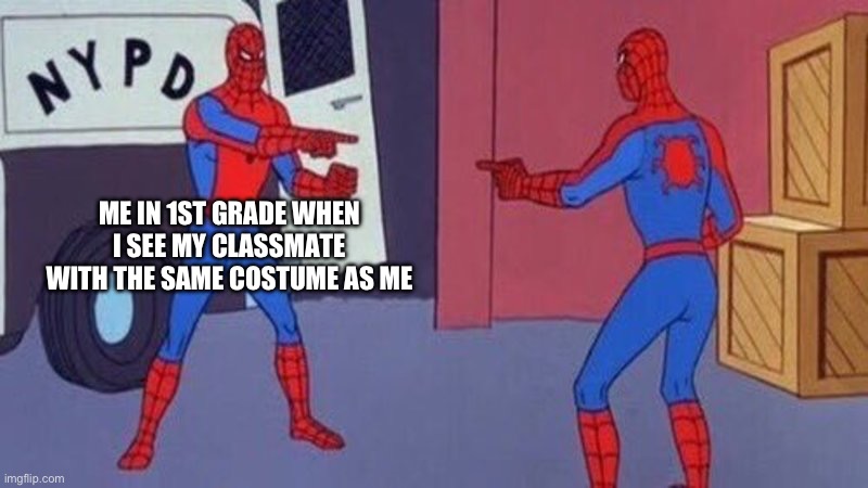 spiderman pointing at spiderman | ME IN 1ST GRADE WHEN I SEE MY CLASSMATE WITH THE SAME COSTUME AS ME | image tagged in spiderman pointing at spiderman | made w/ Imgflip meme maker