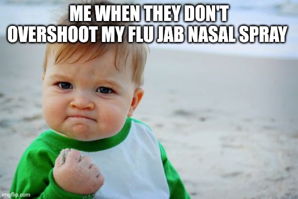 Success Kid Original | ME WHEN THEY DON'T OVERSHOOT MY FLU JAB NASAL SPRAY | image tagged in memes,success kid original | made w/ Imgflip meme maker