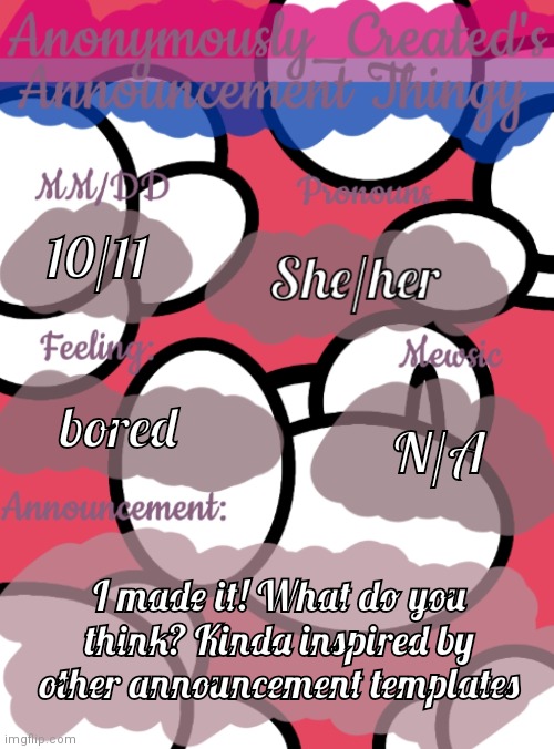 :)) | 10/11; N/A; bored; I made it! What do you think? Kinda inspired by other announcement templates | image tagged in anonymously_created's announcement thingy | made w/ Imgflip meme maker