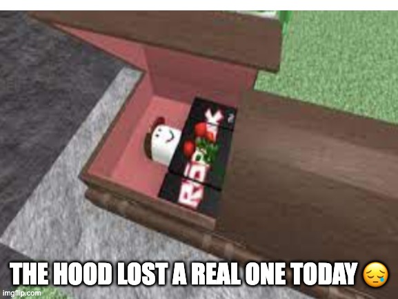 Now we gotta take out the ro-bloods who gunned him down | THE HOOD LOST A REAL ONE TODAY 😔 | image tagged in roblox meme | made w/ Imgflip meme maker