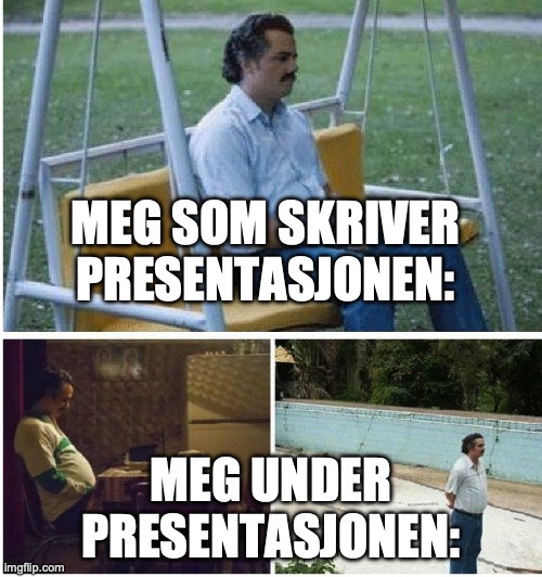 Narcos waiting | MEG SOM SKRIVER PRESENTASJONEN:; MEG UNDER PRESENTASJONEN: | image tagged in narcos waiting | made w/ Imgflip meme maker