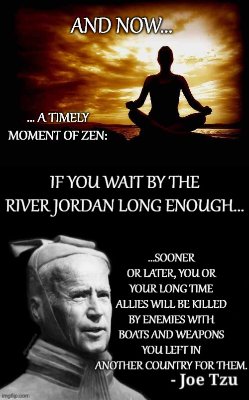 Timely Zen | AND NOW... ... A TIMELY MOMENT OF ZEN: | image tagged in a few zen thoughts for those who take life too seriously | made w/ Imgflip meme maker