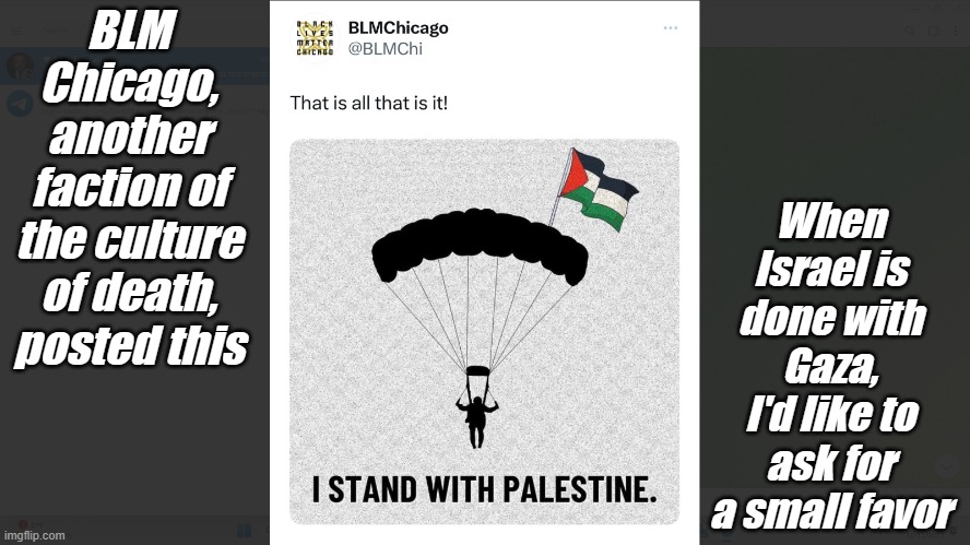 Mess around and find out | When Israel is done with Gaza, I'd like to ask for a small favor; BLM Chicago, another faction of the culture of death, posted this | image tagged in blm terrorists | made w/ Imgflip meme maker