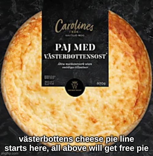 västerbottens cheese pie line starts here, all above will get free pie | made w/ Imgflip meme maker