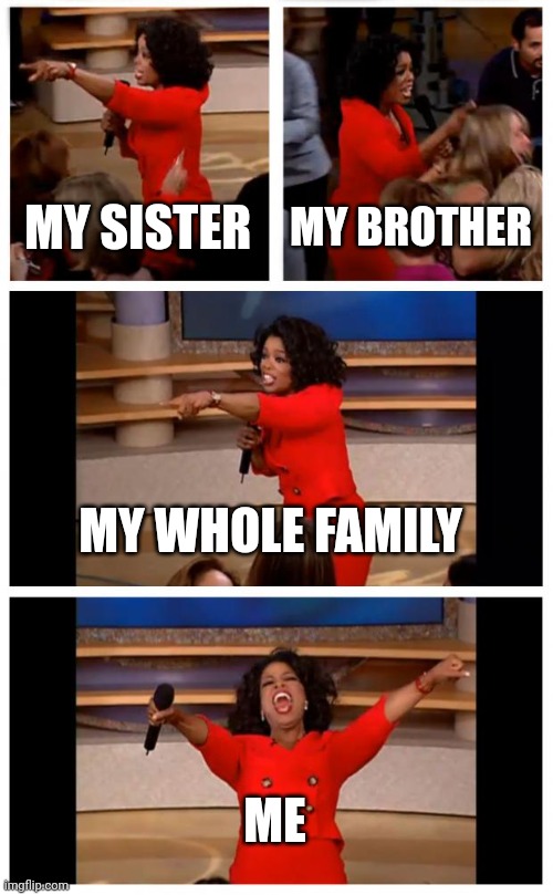 When your entire family are happy cuz you won the race record | MY SISTER; MY BROTHER; MY WHOLE FAMILY; ME | image tagged in memes,oprah you get a car everybody gets a car | made w/ Imgflip meme maker