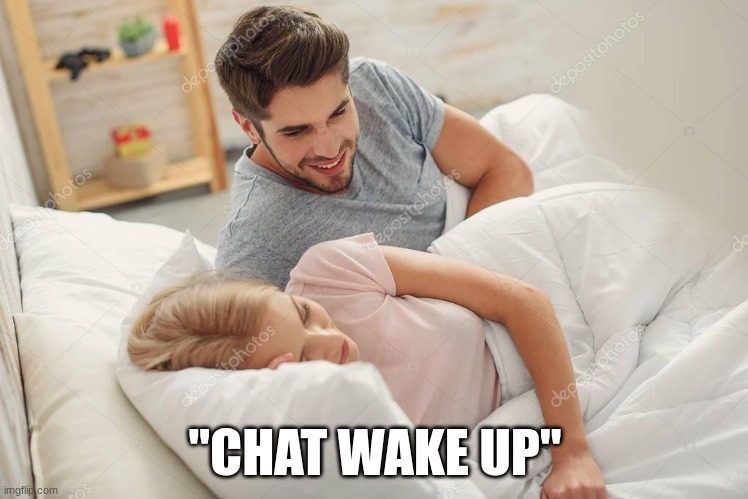 there's an image in the new tab from 9 hours ago☠ | "CHAT WAKE UP" | image tagged in honey wake up | made w/ Imgflip meme maker