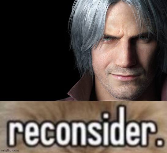image tagged in dante devil may cry 5,reconsider | made w/ Imgflip meme maker