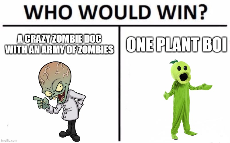 Who Would Win? | A CRAZY ZOMBIE DOC WITH AN ARMY OF ZOMBIES; ONE PLANT BOI | image tagged in memes,who would win | made w/ Imgflip meme maker