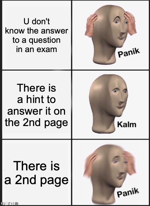 If you can't relate to this then you are a ? | U don't know the answer to a question in an exam; There is a hint to answer it on the 2nd page; There is a 2nd page | image tagged in memes,panik kalm panik,exam | made w/ Imgflip meme maker