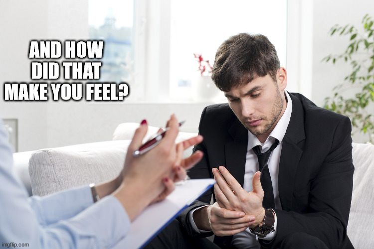 Therapy session | AND HOW DID THAT MAKE YOU FEEL? | image tagged in therapy session | made w/ Imgflip meme maker