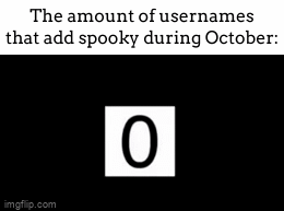 I did this in September lol (sorry if this has already been made. if so, i have no clue. so sorry if it is. btw ive seen similar | The amount of usernames that add spooky during October: | image tagged in gifs,meme,large numbers | made w/ Imgflip video-to-gif maker