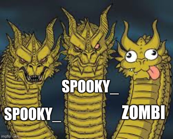 Three Dragon Heads | SPOOKY_ SPOOKY_ ZOMBI | image tagged in three dragon heads | made w/ Imgflip meme maker