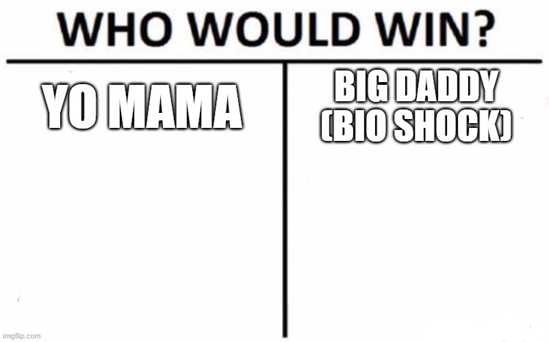 who would win | YO MAMA; BIG DADDY
(BIO SHOCK) | image tagged in memes,who would win | made w/ Imgflip meme maker