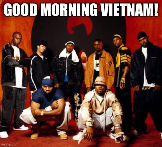 7th chamber goes hard af | GOOD MORNING VIETNAM! | image tagged in wu tang clan | made w/ Imgflip meme maker