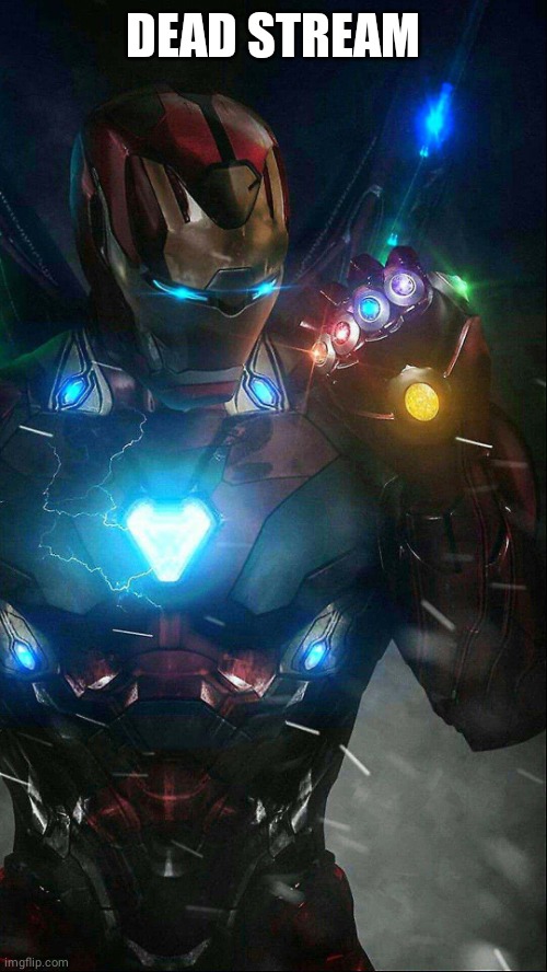 infinity gauntlet iron man | DEAD STREAM | image tagged in infinity gauntlet iron man | made w/ Imgflip meme maker