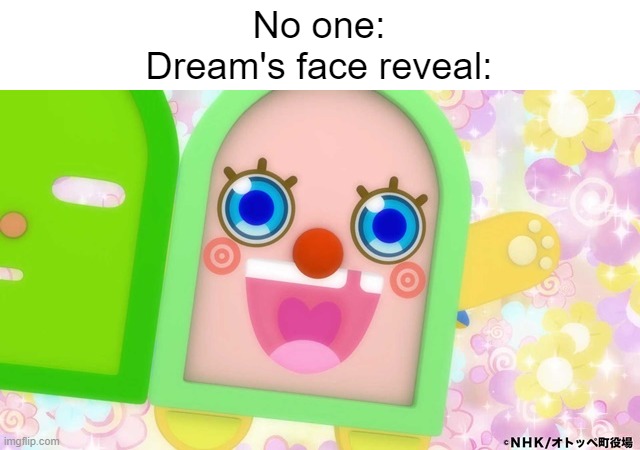 Dream | No one:
Dream's face reveal: | image tagged in gaming,dream,dream smp,face reveal,minecraft,speedrun | made w/ Imgflip meme maker
