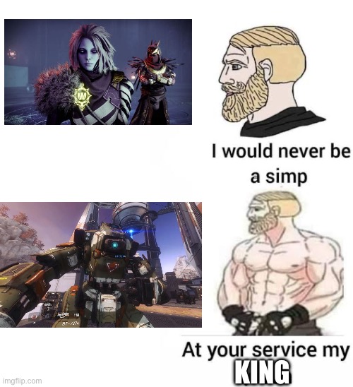 BT best boi | KING | image tagged in i would never be simp,titanfall 2,destiny 2 | made w/ Imgflip meme maker