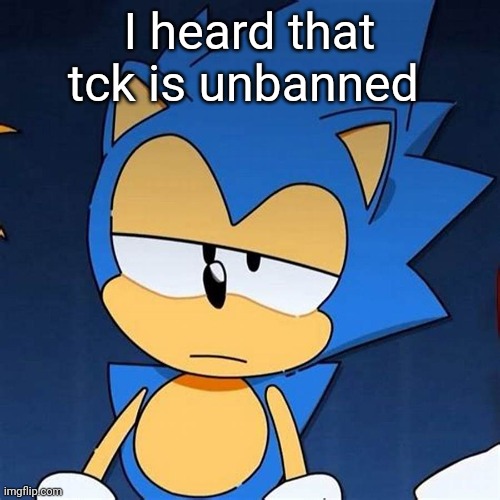 bruh | I heard that tck is unbanned | image tagged in bruh | made w/ Imgflip meme maker