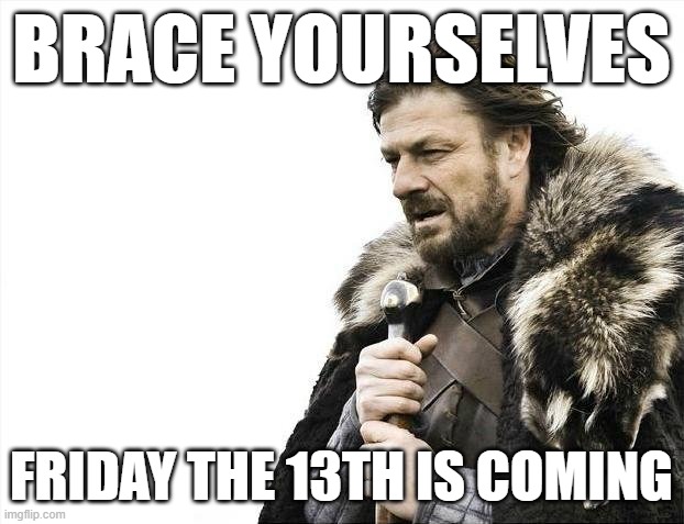 ruh roh (repost because grammar error) | BRACE YOURSELVES; FRIDAY THE 13TH IS COMING | image tagged in memes,brace yourselves x is coming,friday the 13th | made w/ Imgflip meme maker