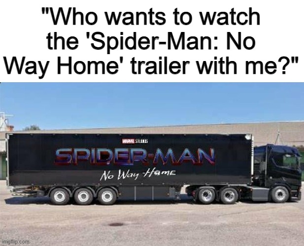 ... | "Who wants to watch the 'Spider-Man: No Way Home' trailer with me?" | made w/ Imgflip meme maker