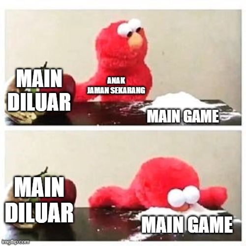 elmo cocaine | MAIN DILUAR; ANAK JAMAN SEKARANG; MAIN GAME; MAIN DILUAR; MAIN GAME | image tagged in elmo cocaine | made w/ Imgflip meme maker