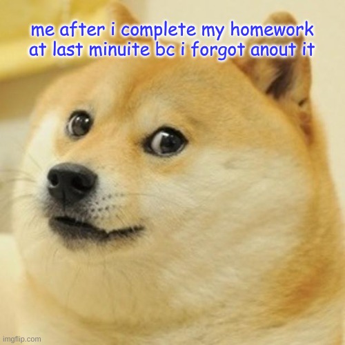 Doge Meme | me after i complete my homework at last minuite bc i forgot anout it | image tagged in memes,doge | made w/ Imgflip meme maker