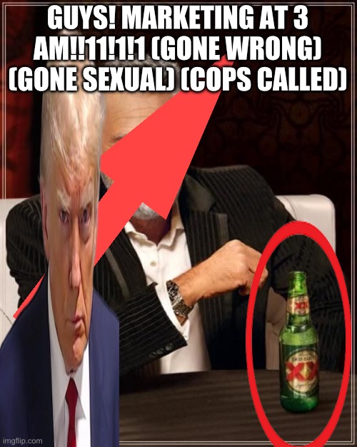 Please forgive me | GUYS! MARKETING AT 3 AM!!11!1!1 (GONE WRONG) (GONE SEXUAL) (COPS CALLED) | image tagged in memes,the most interesting man in the world | made w/ Imgflip meme maker