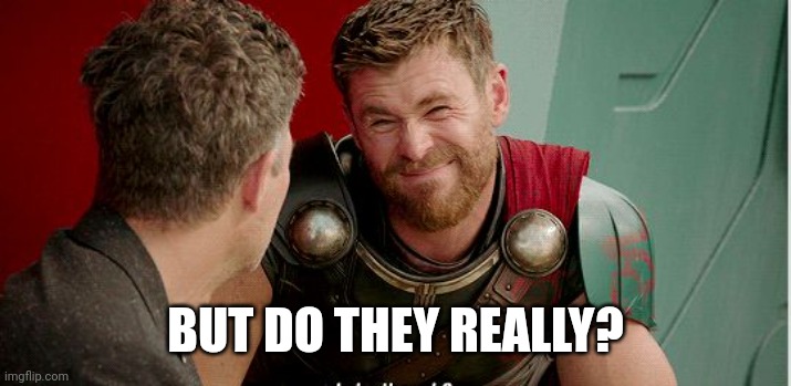 Thor is he though | BUT DO THEY REALLY? | image tagged in thor is he though | made w/ Imgflip meme maker