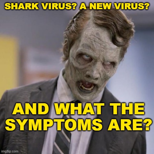 Who knows! | SHARK VIRUS? A NEW VIRUS? AND WHAT THE SYMPTOMS ARE? | image tagged in sprint zombie | made w/ Imgflip meme maker