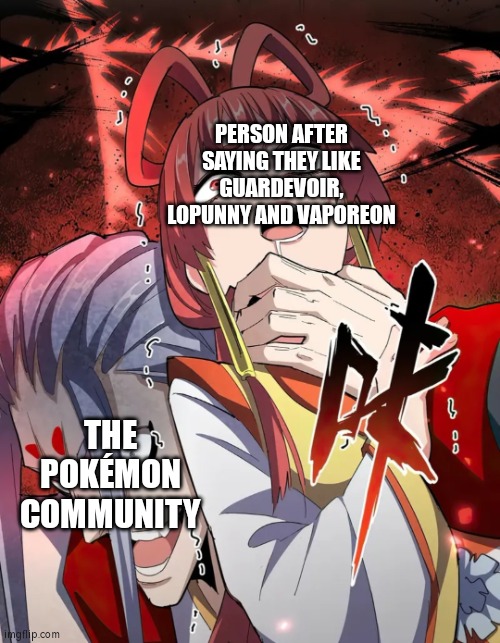 Warning: Do not say you like those 3 Pokémon to the Pokémon Fans! | PERSON AFTER SAYING THEY LIKE GUARDEVOIR, LOPUNNY AND VAPOREON; THE POKÉMON COMMUNITY | image tagged in pokemon | made w/ Imgflip meme maker