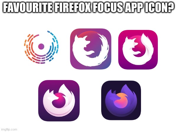 FAVOURITE FIREFOX FOCUS APP ICON? | image tagged in firefox | made w/ Imgflip meme maker