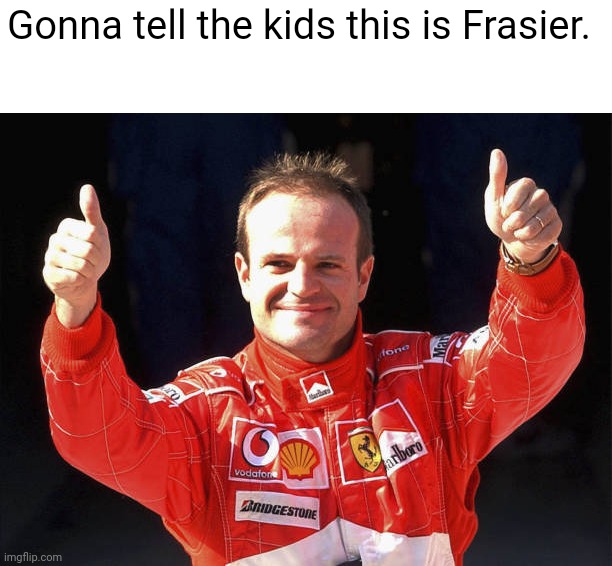 Gonna tell the kids this is Frasier. | image tagged in formula 1,ferrari,frasier | made w/ Imgflip meme maker