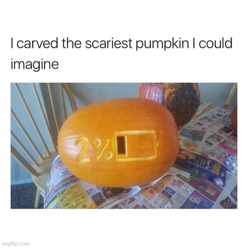 talk about scary | image tagged in funny,meme,halloween,pumpkin,carving,phone battery | made w/ Imgflip meme maker