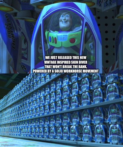 Buzz lightyear clones | WE JUST RELEASED THIS NEW VINTAGE INSPIRED SKIN DIVER THAT WON’T BREAK THE BANK, POWERED BY A SOLID WORKHORSE MOVEMENT | image tagged in buzz lightyear clones | made w/ Imgflip meme maker
