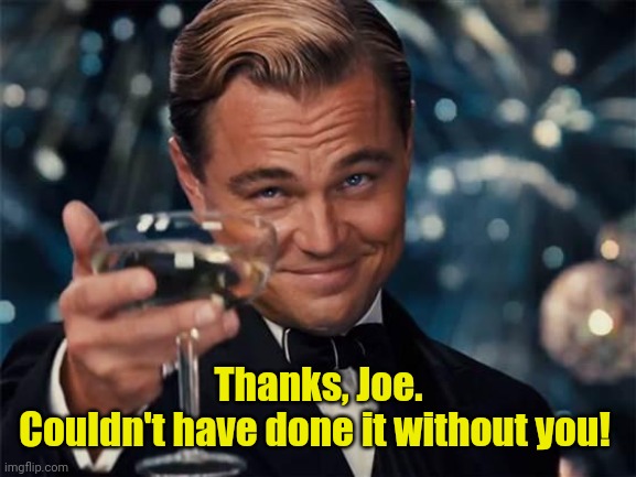 wolf of wall street | Thanks, Joe.
Couldn't have done it without you! | image tagged in wolf of wall street | made w/ Imgflip meme maker