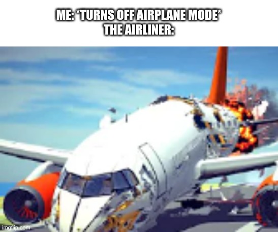 does wifi disable the plane's tech or what? | ME: *TURNS OFF AIRPLANE MODE*
THE AIRLINER: | made w/ Imgflip meme maker